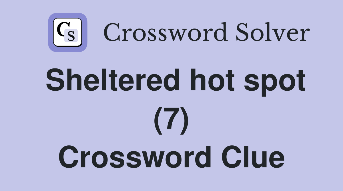 Sheltered hot spot (7) Crossword Clue