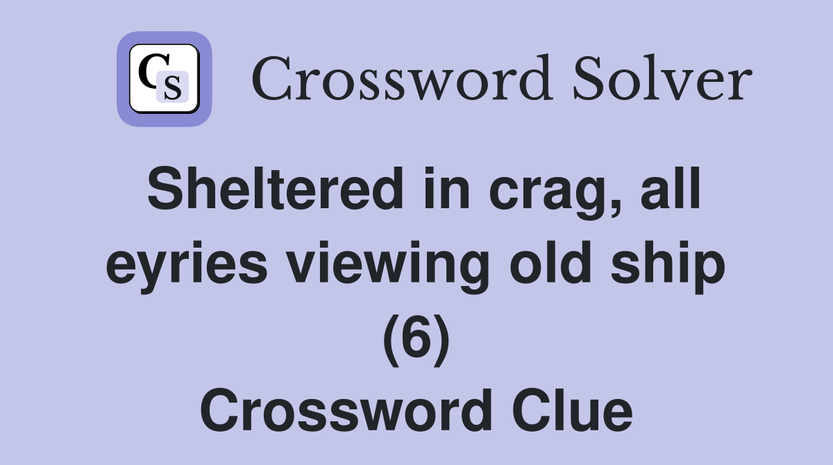 Sheltered in crag, all eyries viewing old ship (6) Crossword Clue