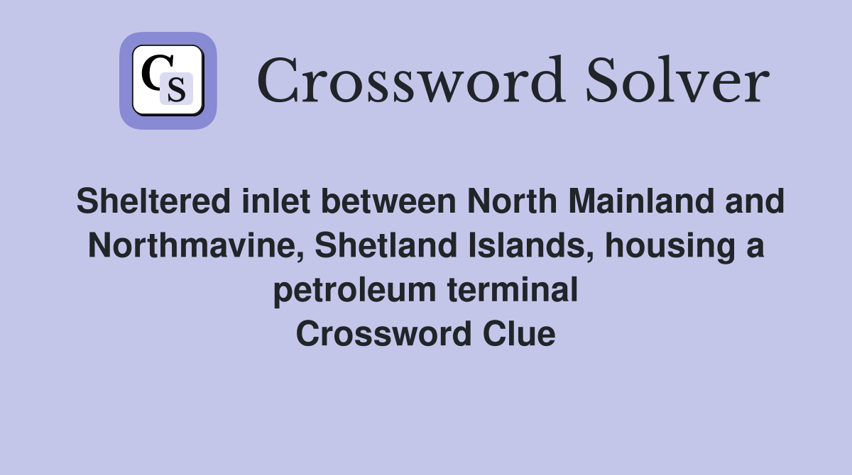 Sheltered inlet between North Mainland and Northmavine, Shetland Islands, housing a petroleum terminal Crossword Clue