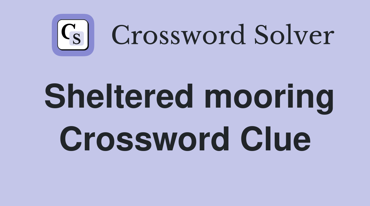 Sheltered mooring Crossword Clue