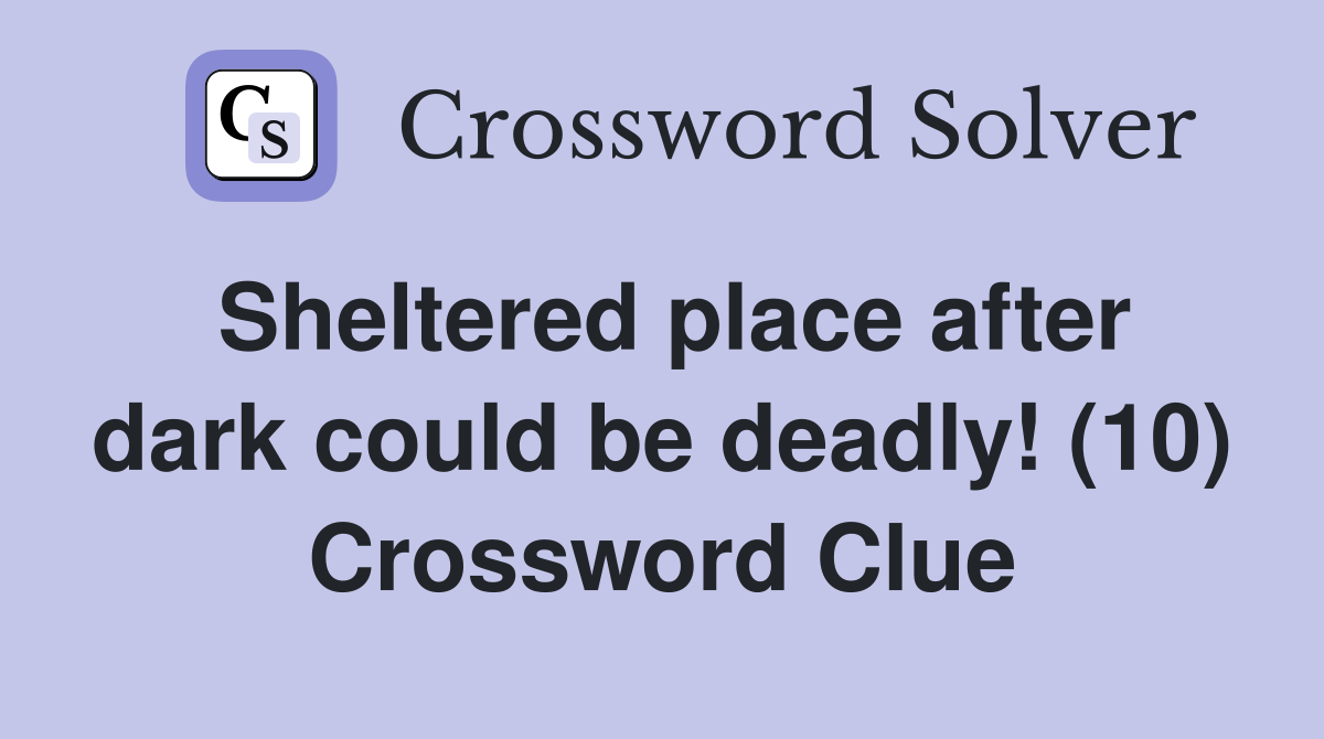 Sheltered place after dark could be deadly! (10) Crossword Clue