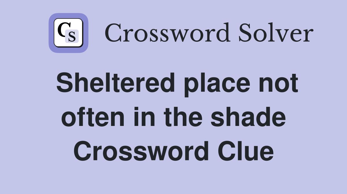 Sheltered place not often in the shade Crossword Clue