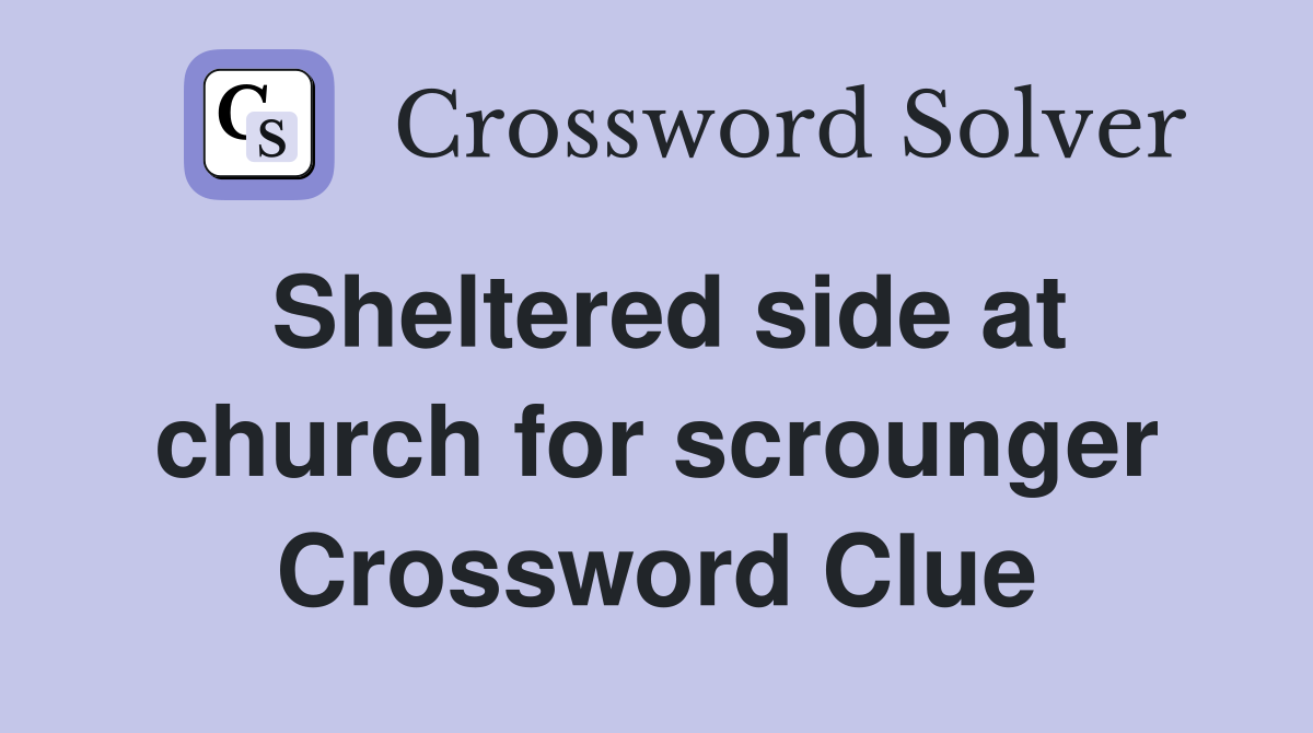 Sheltered side at church for scrounger Crossword Clue