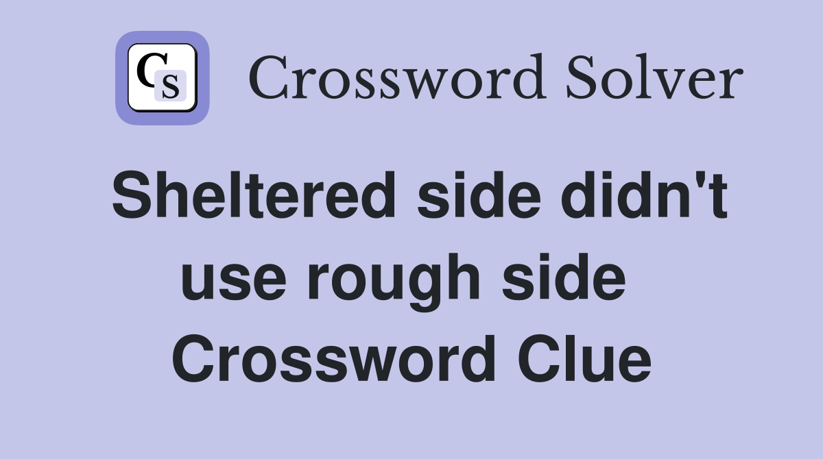 Sheltered side didn't use rough side  Crossword Clue