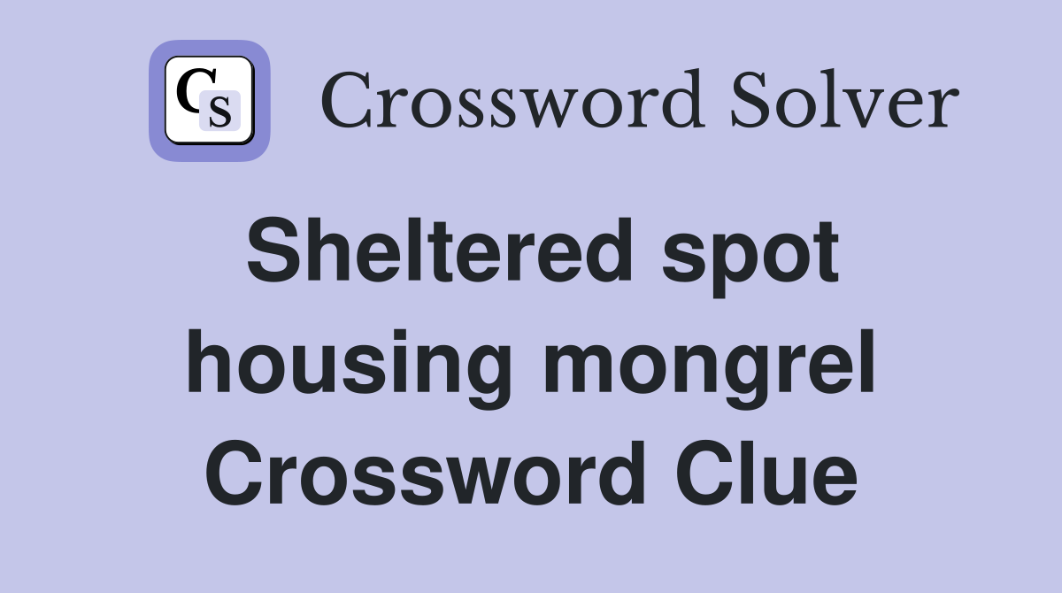 Sheltered spot housing mongrel Crossword Clue