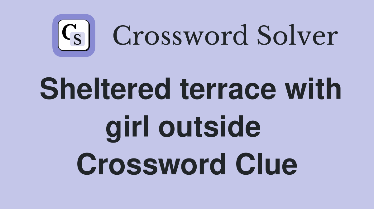 Sheltered terrace with girl outside  Crossword Clue