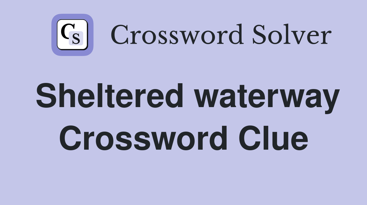 Sheltered waterway Crossword Clue