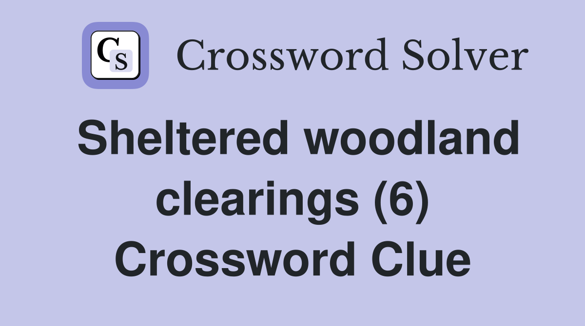 Sheltered woodland clearings (6) Crossword Clue