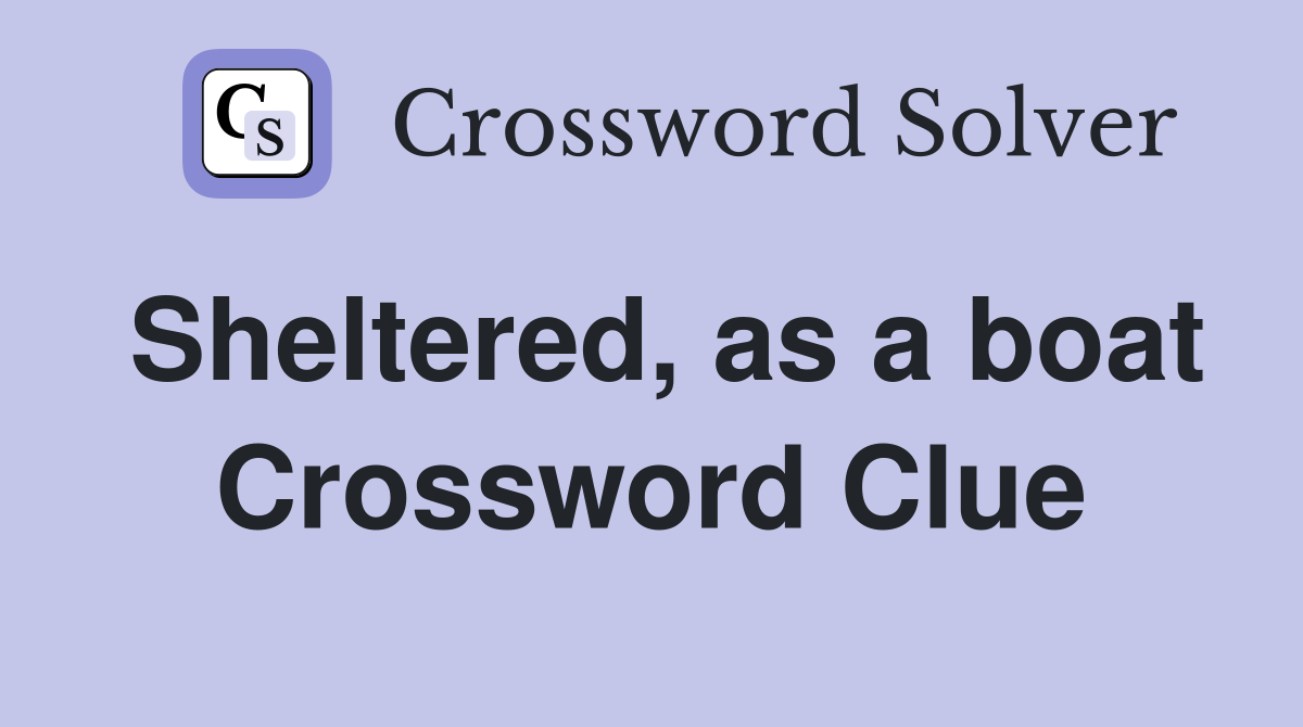 Sheltered, as a boat Crossword Clue