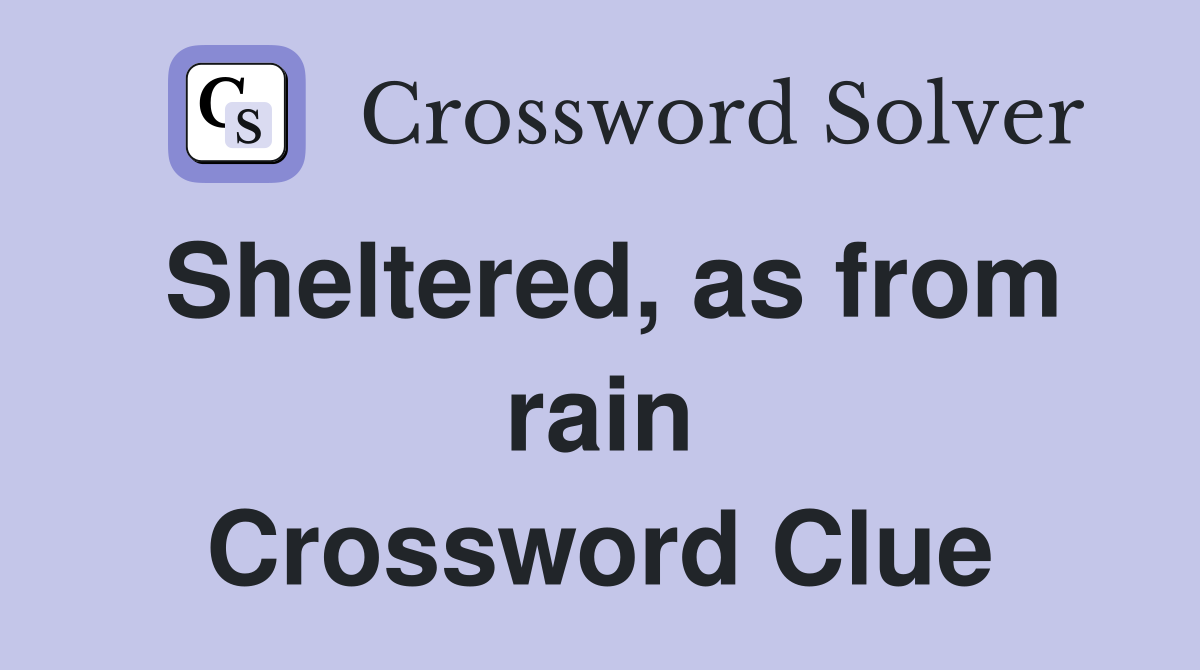 Sheltered, as from rain Crossword Clue