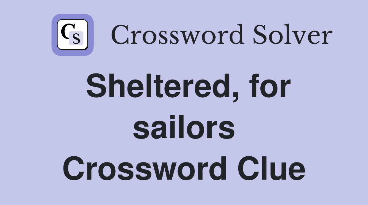 Sheltered, for sailors Crossword Clue