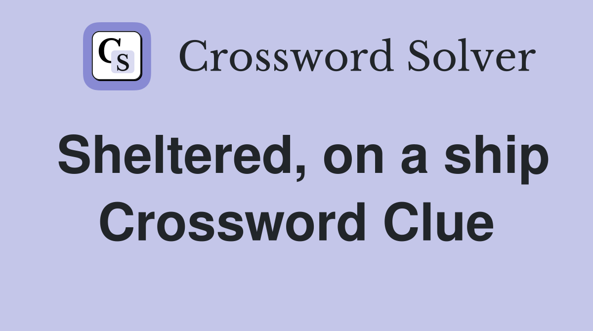 Sheltered, on a ship Crossword Clue