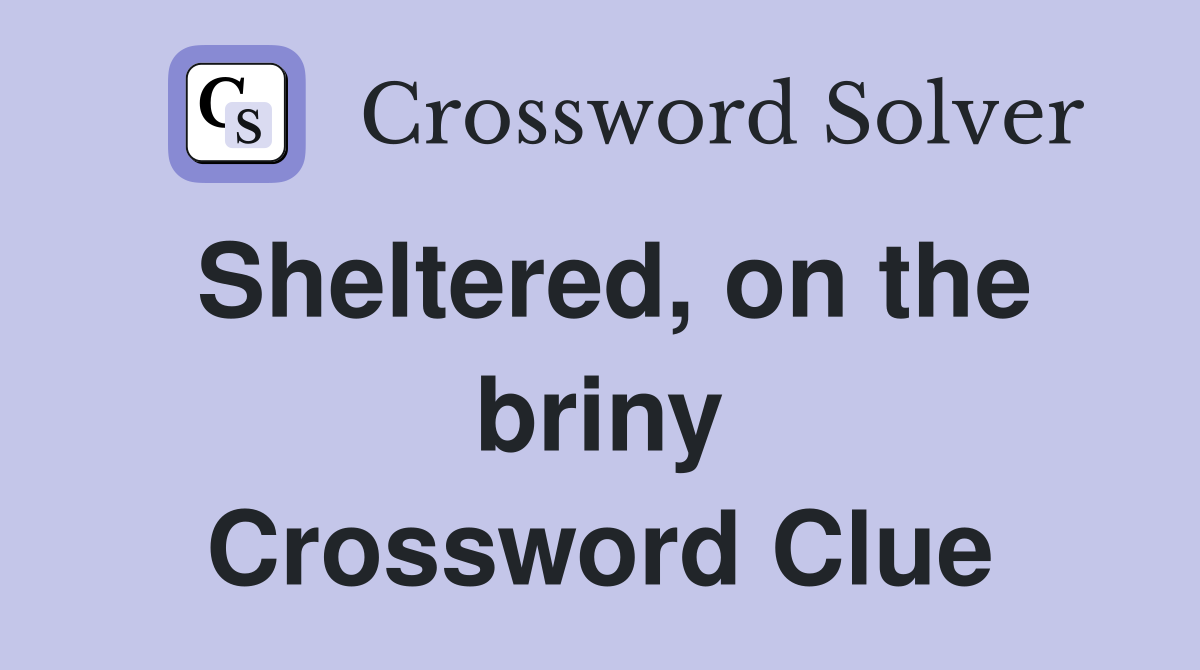 Sheltered, on the briny Crossword Clue