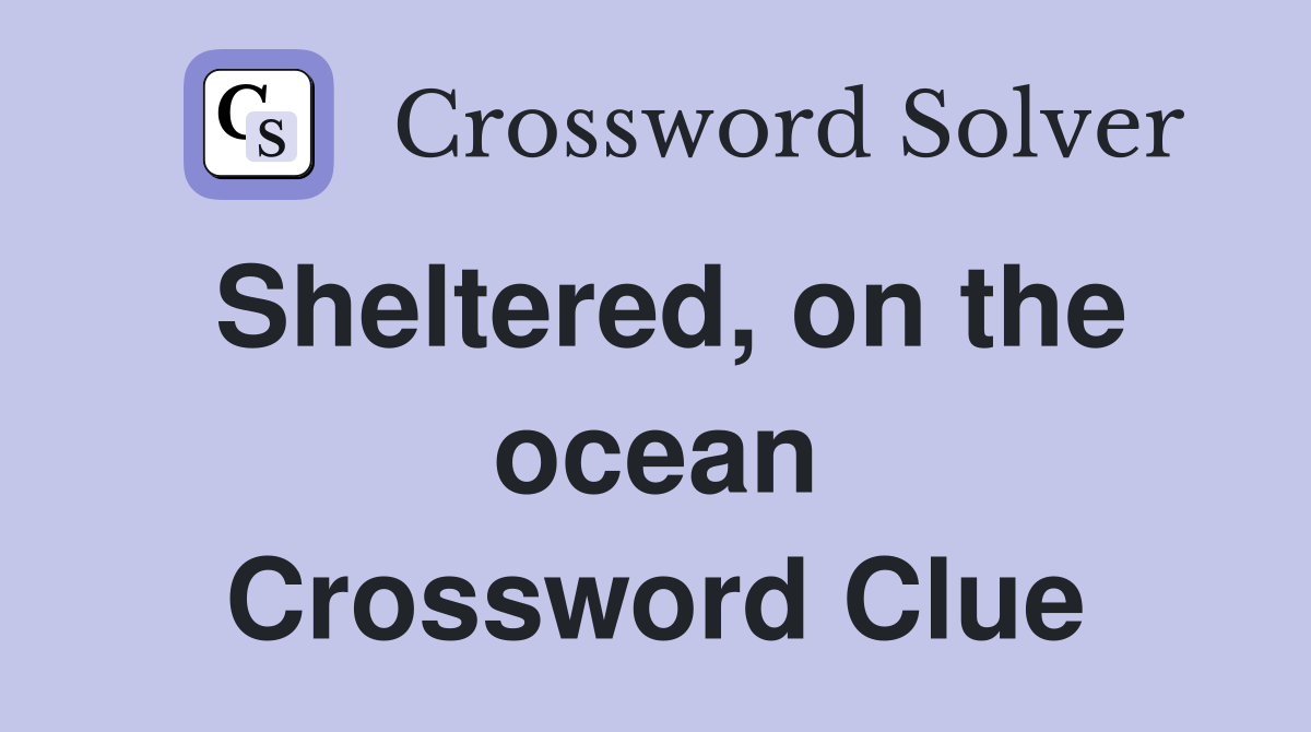 Sheltered, on the ocean Crossword Clue