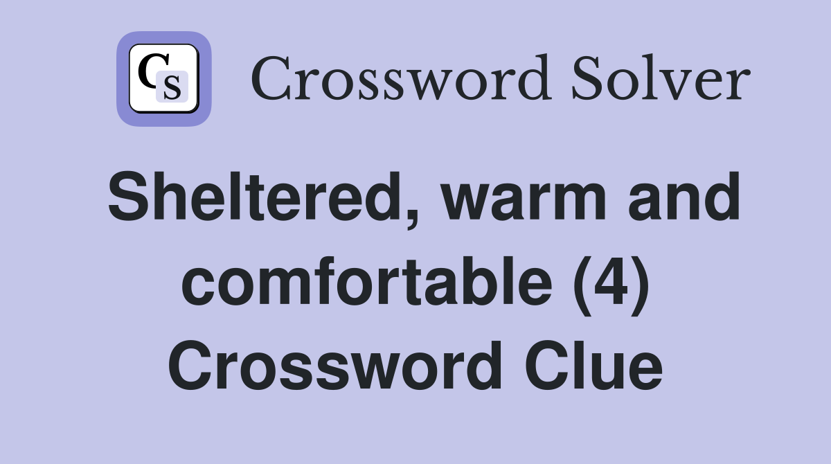 Sheltered, warm and comfortable (4) Crossword Clue