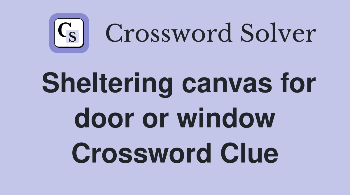 Sheltering canvas for door or window Crossword Clue