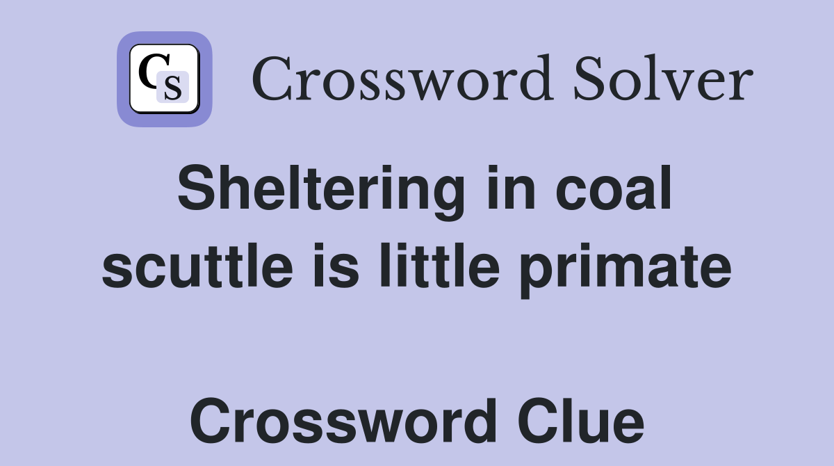 Sheltering in coal scuttle is little primate  Crossword Clue
