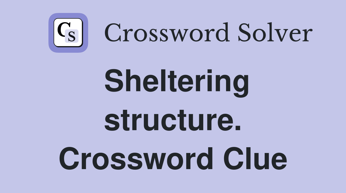 Sheltering structure. Crossword Clue