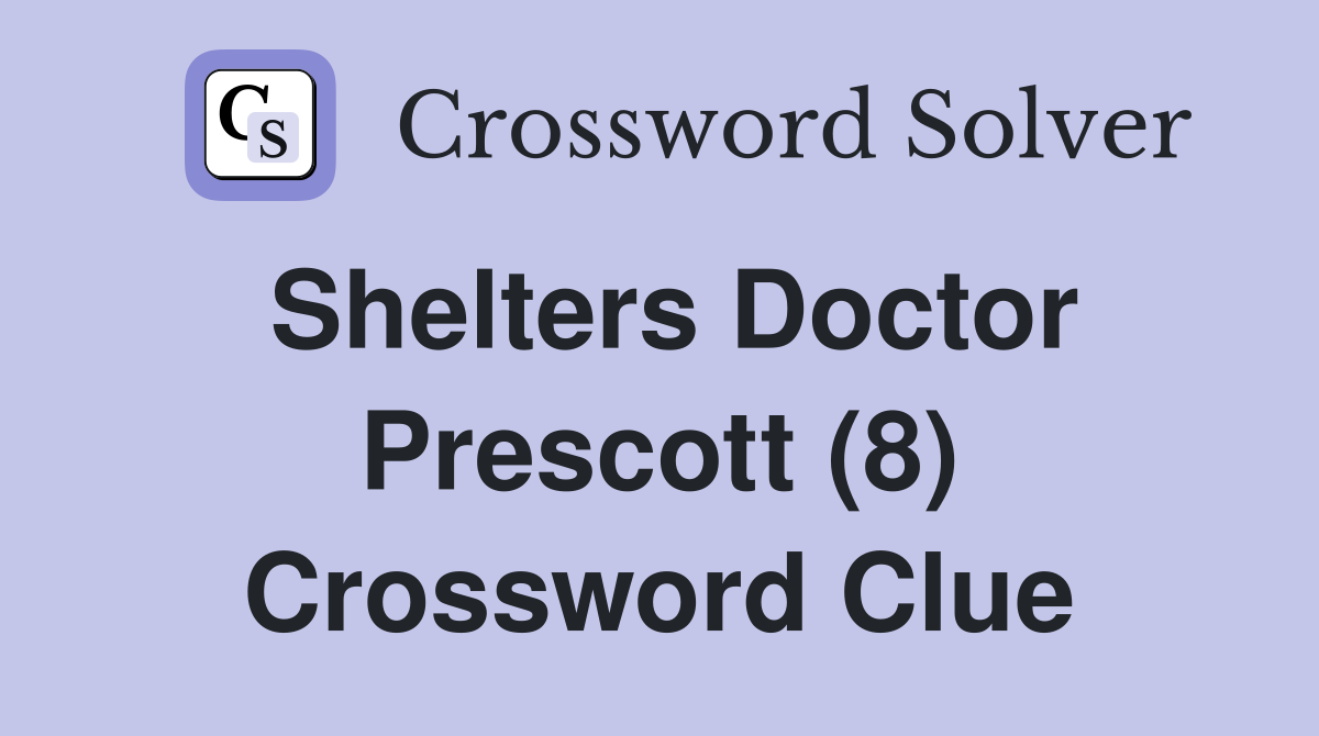 Shelters Doctor Prescott (8) Crossword Clue
