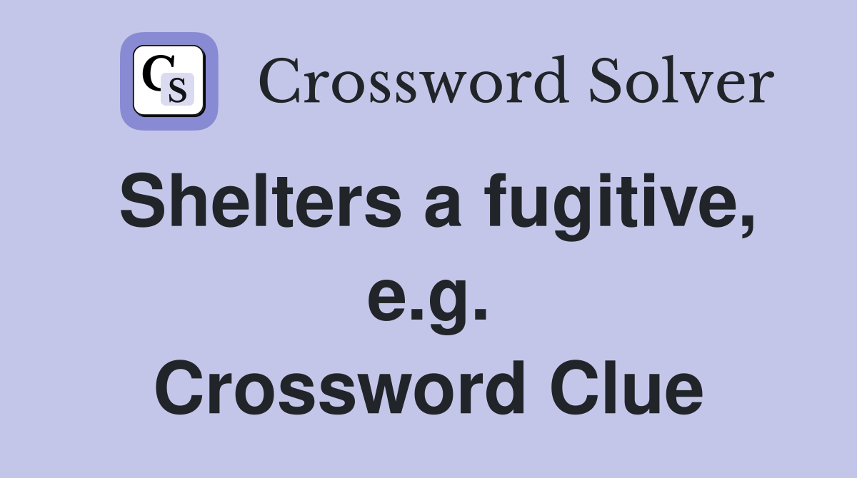 Shelters a fugitive, e.g. Crossword Clue