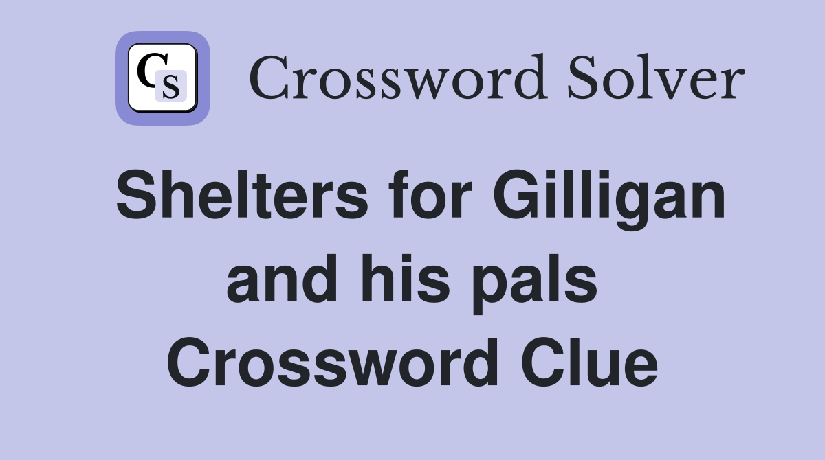 Shelters for Gilligan and his pals Crossword Clue
