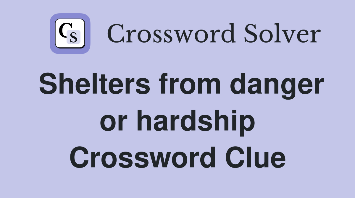 Shelters from danger or hardship Crossword Clue