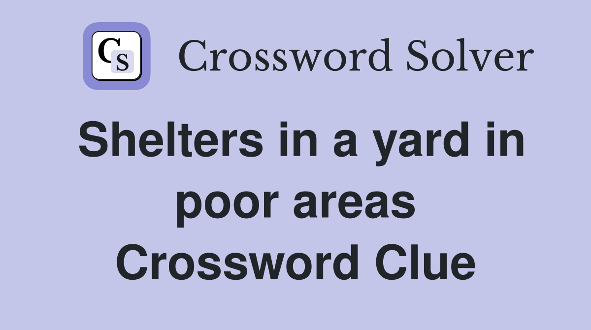 Shelters in a yard in poor areas Crossword Clue