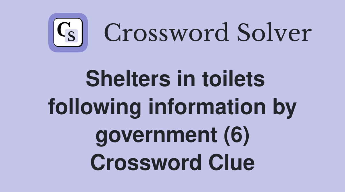 Shelters in toilets following information by government (6) Crossword Clue