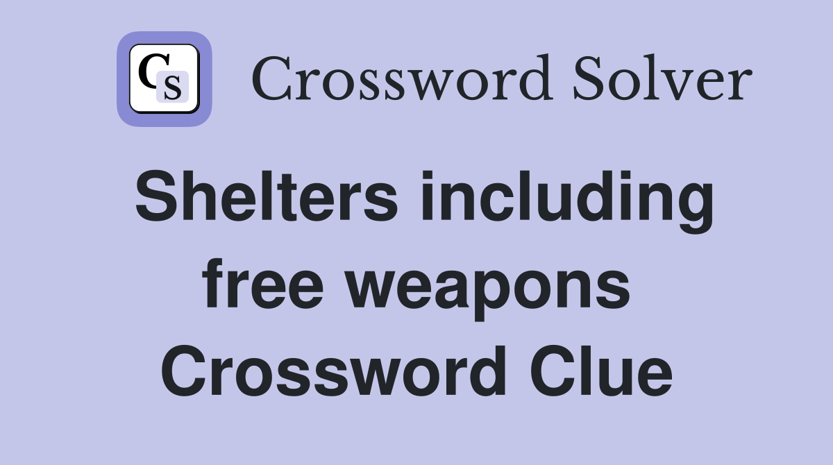 Shelters including free weapons Crossword Clue