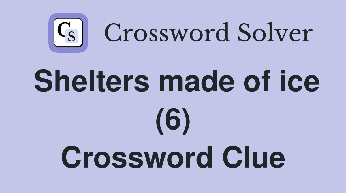 Shelters made of ice (6) Crossword Clue