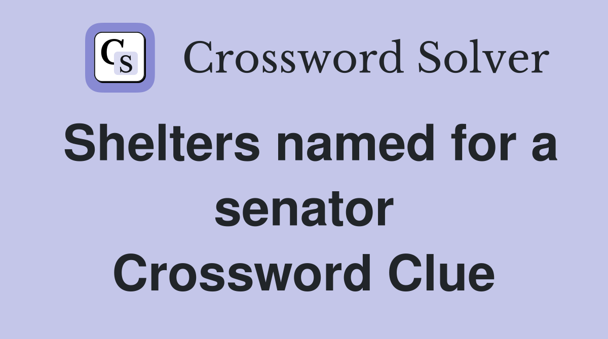 Shelters named for a senator Crossword Clue