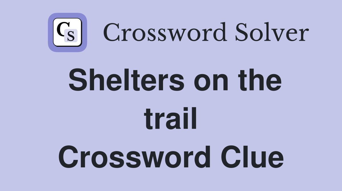 Shelters on the trail Crossword Clue