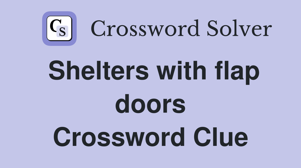 Shelters with flap doors Crossword Clue