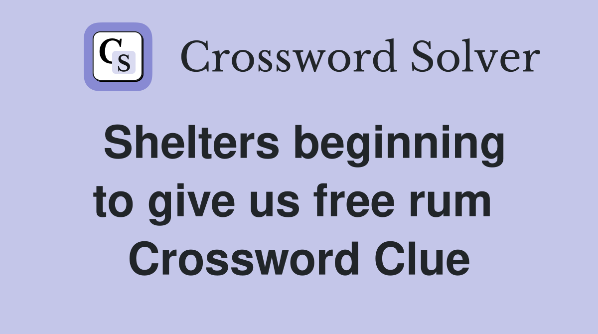 Shelters beginning to give us free rum  Crossword Clue