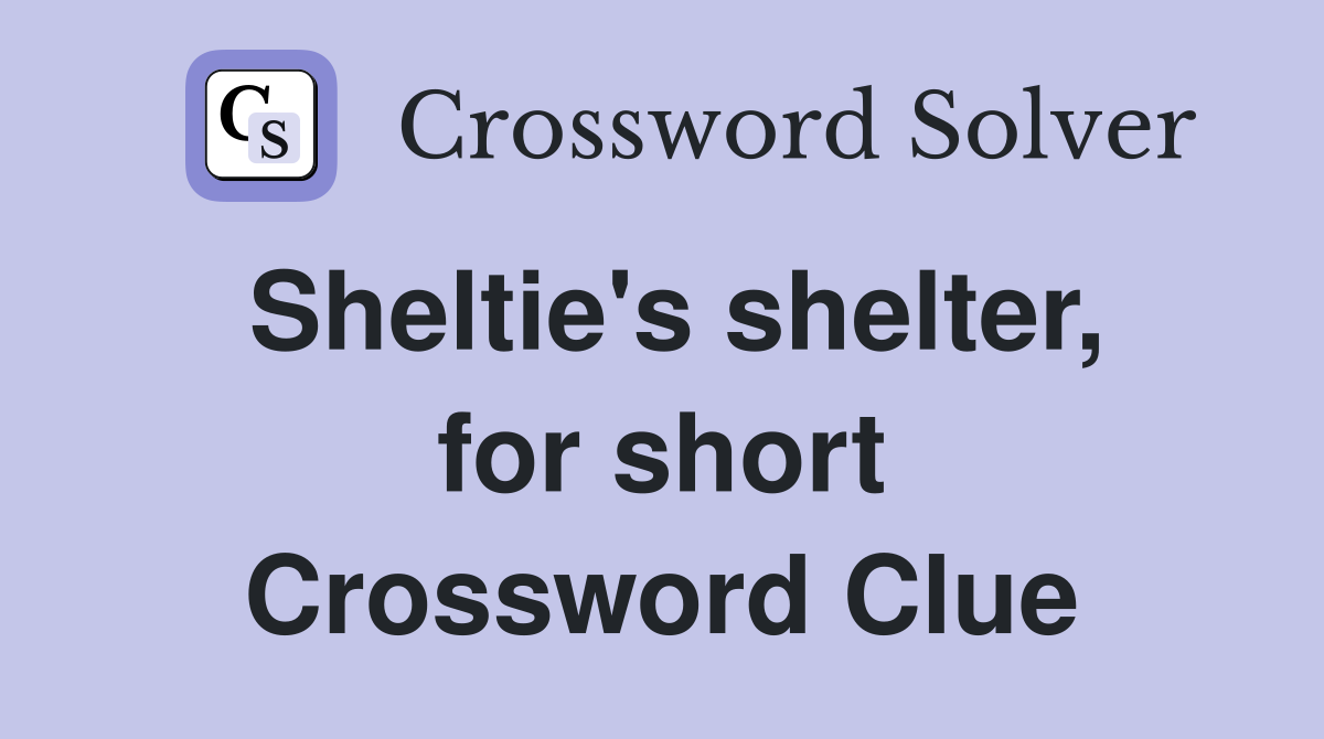 Sheltie's shelter, for short Crossword Clue