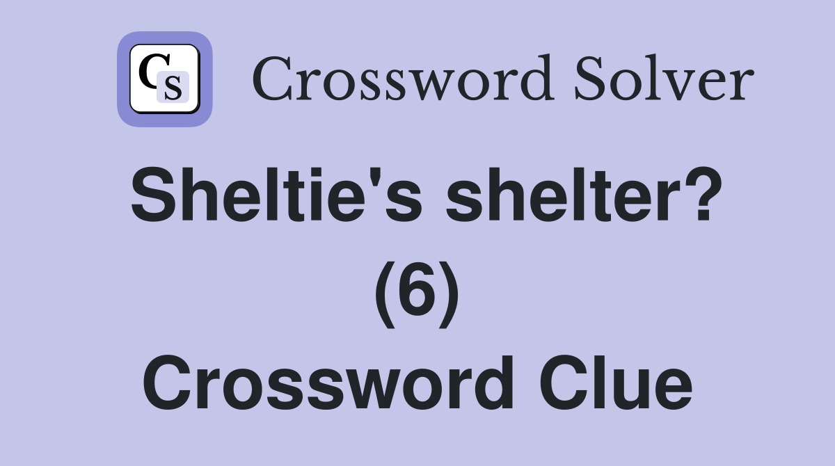 Sheltie's shelter? (6) Crossword Clue