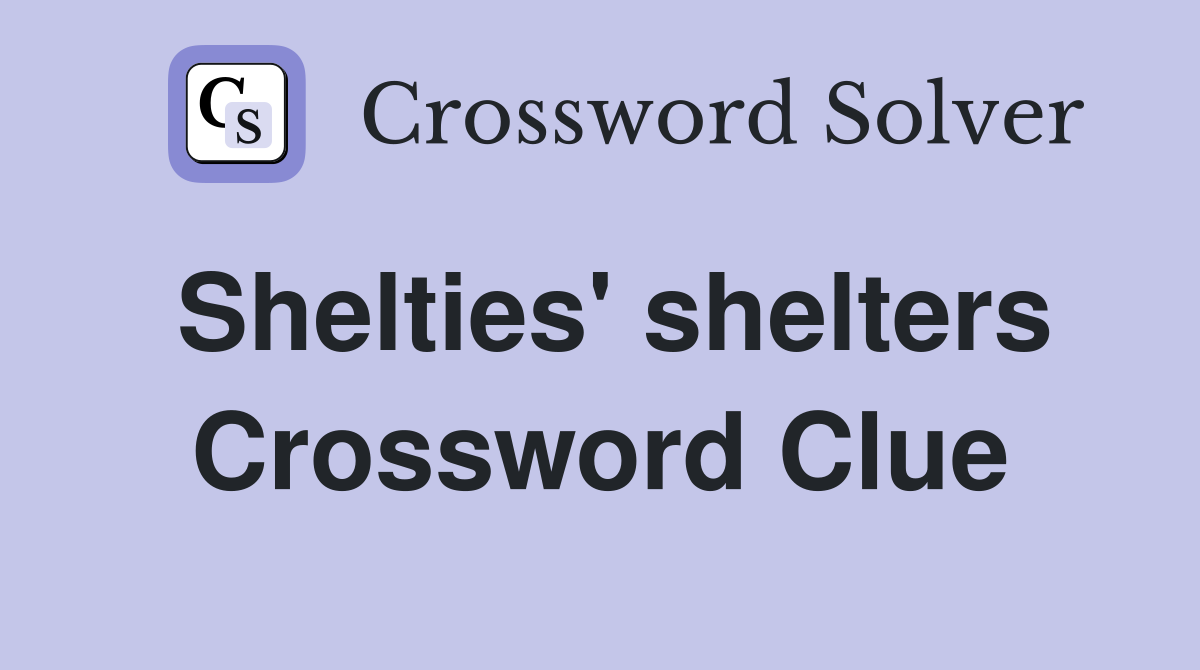 Shelties' shelters Crossword Clue