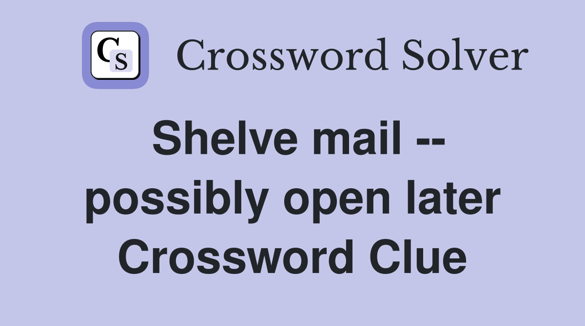 Shelve mail -- possibly open later Crossword Clue