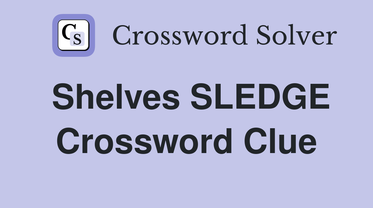 Shelves SLEDGE Crossword Clue