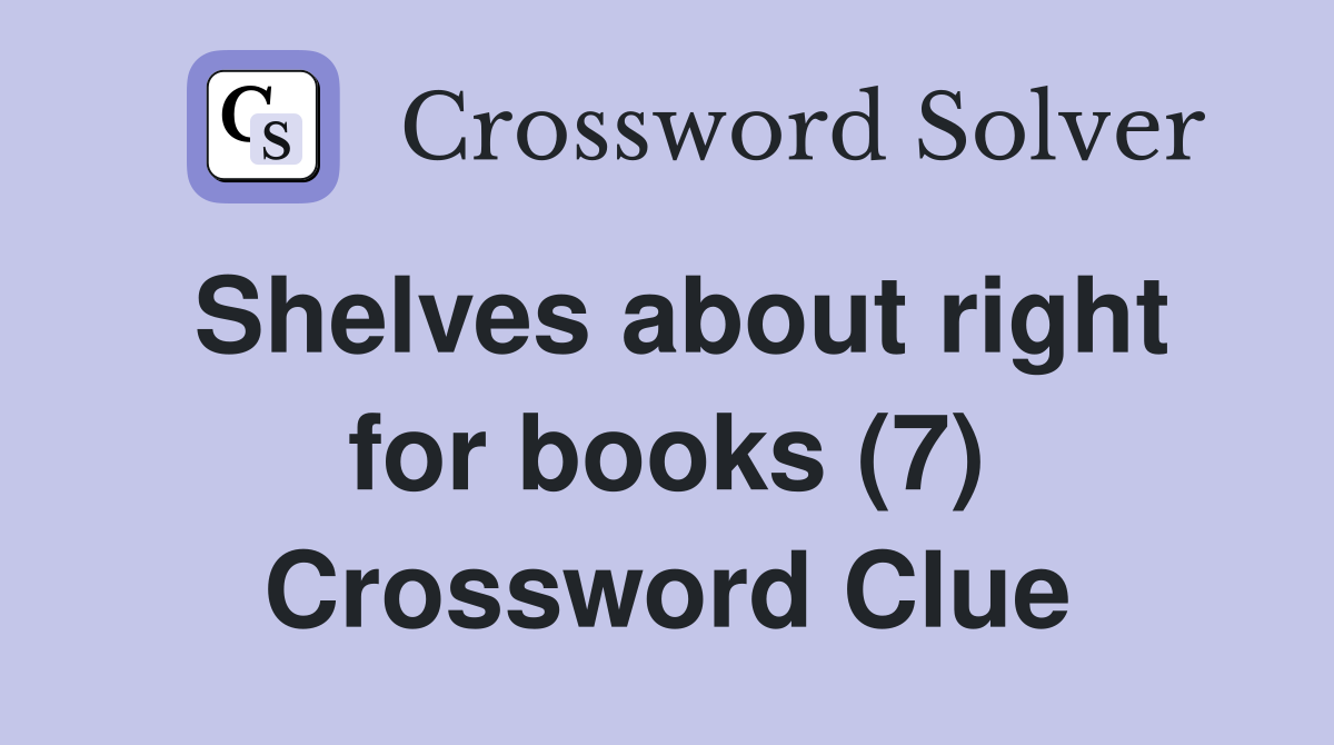 Shelves about right for books (7) Crossword Clue