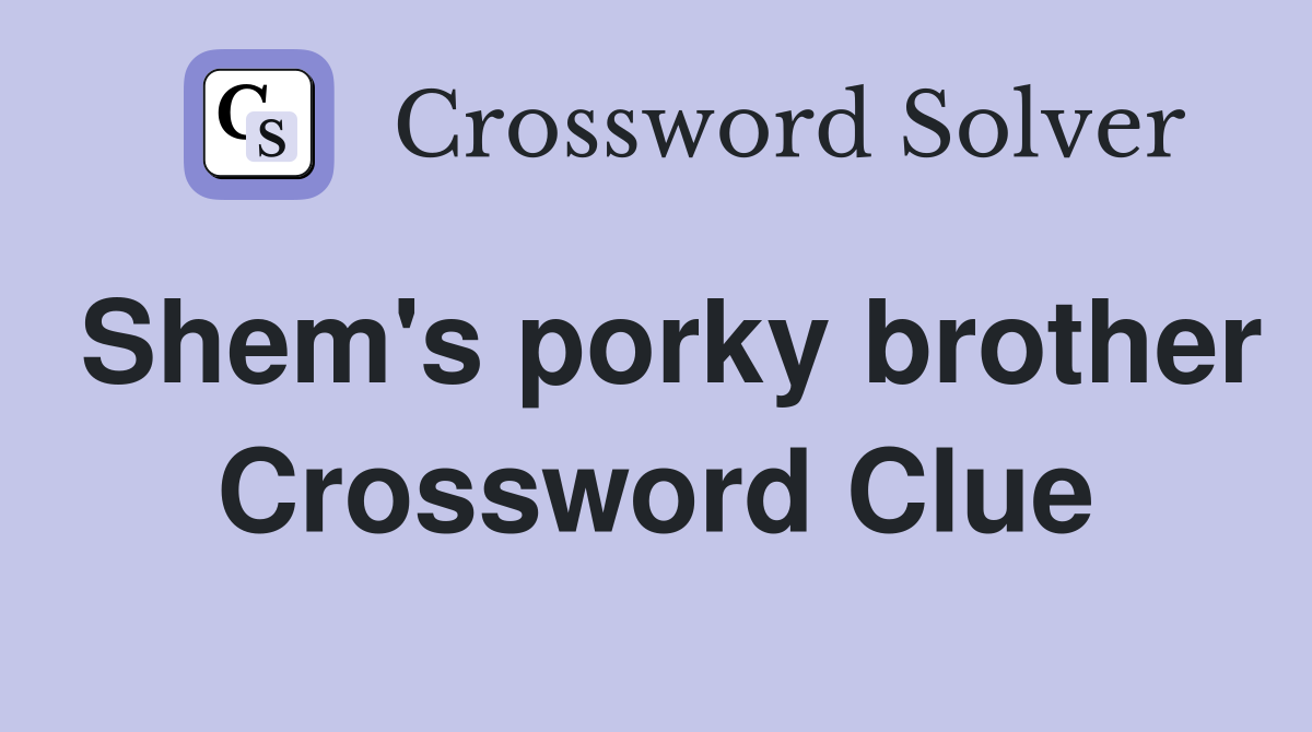 Shem's porky brother Crossword Clue