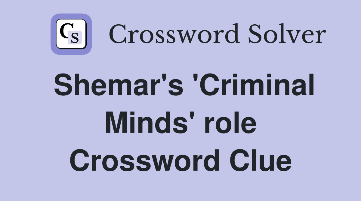 Shemar's 'Criminal Minds' role Crossword Clue