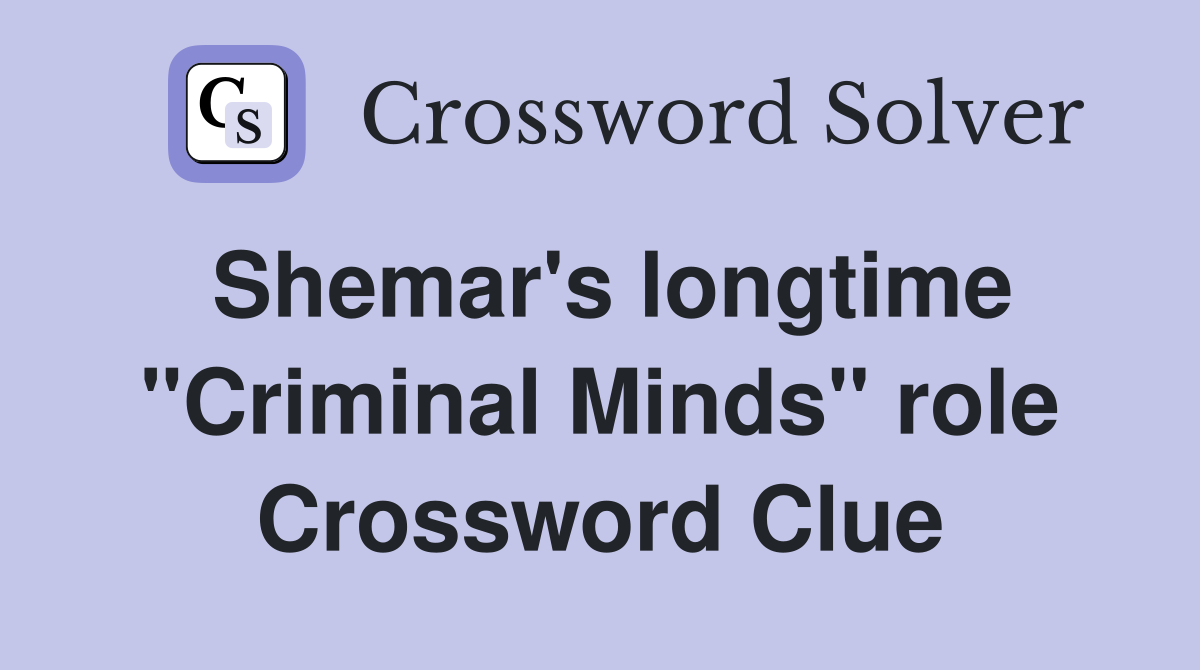Shemar's longtime "Criminal Minds" role Crossword Clue
