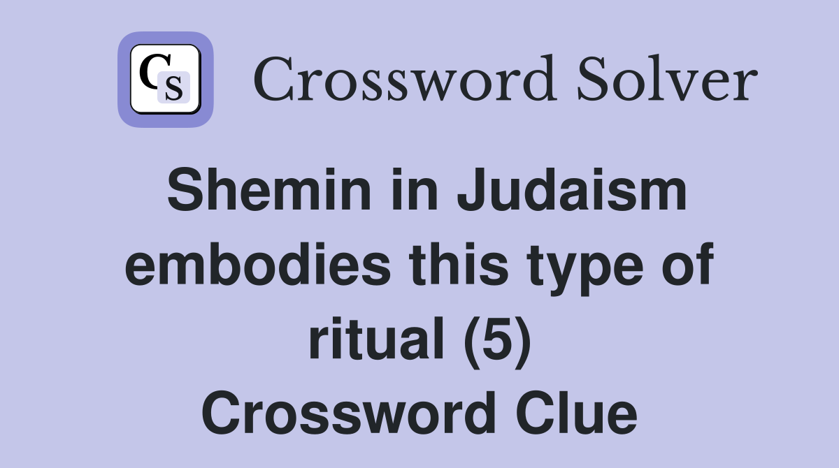 Shemin in Judaism embodies this type of ritual (5) Crossword Clue