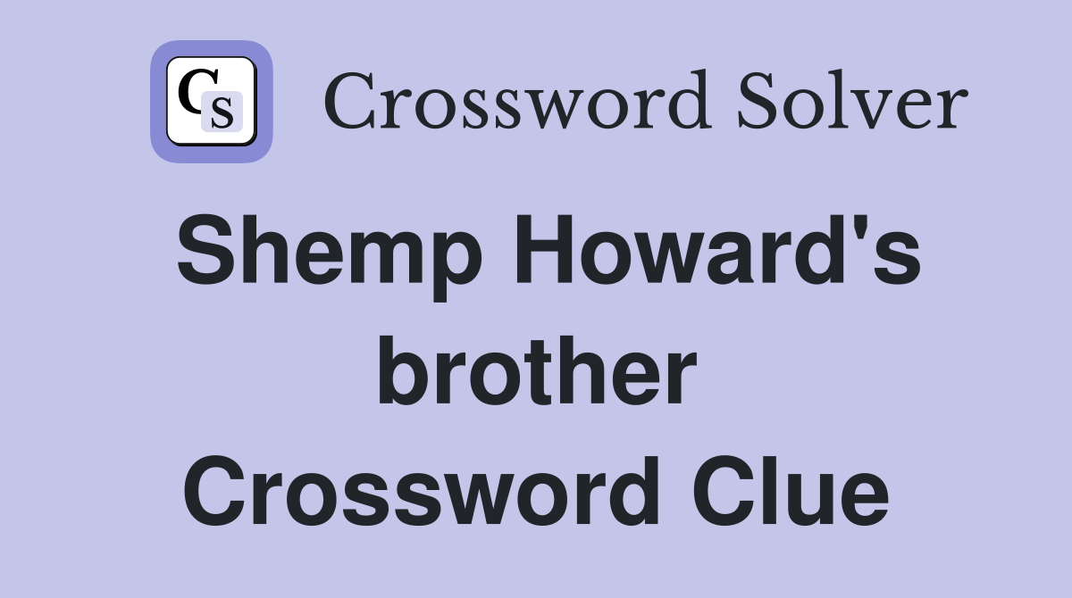 Shemp Howard's brother Crossword Clue