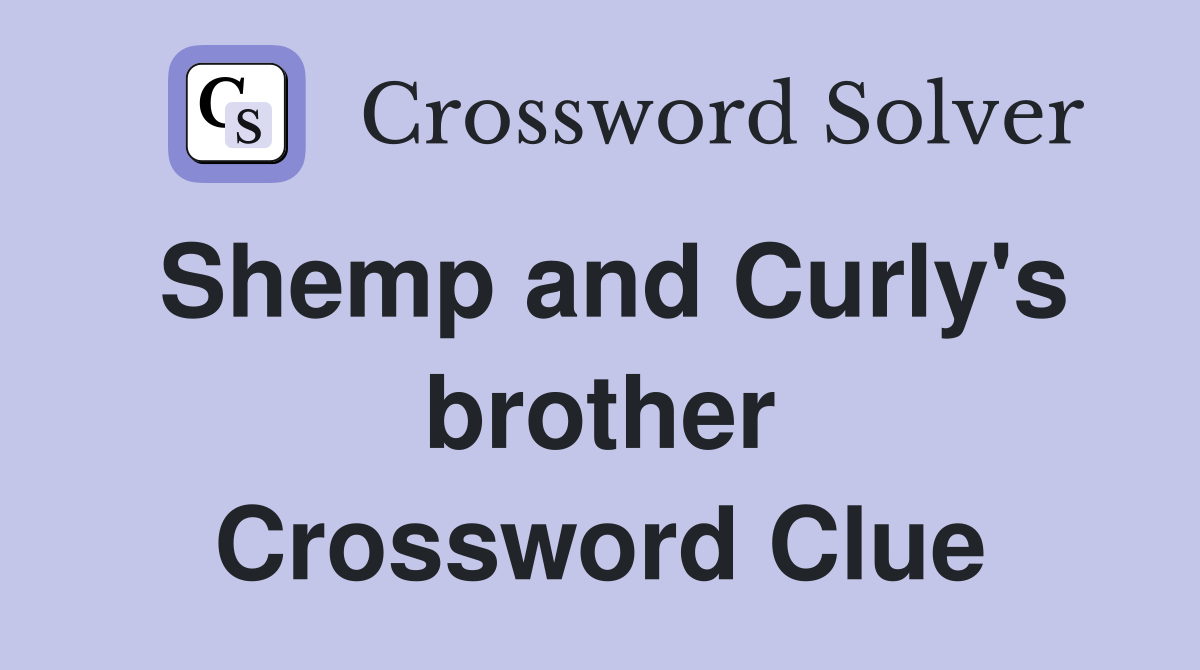 Shemp and Curly's brother Crossword Clue