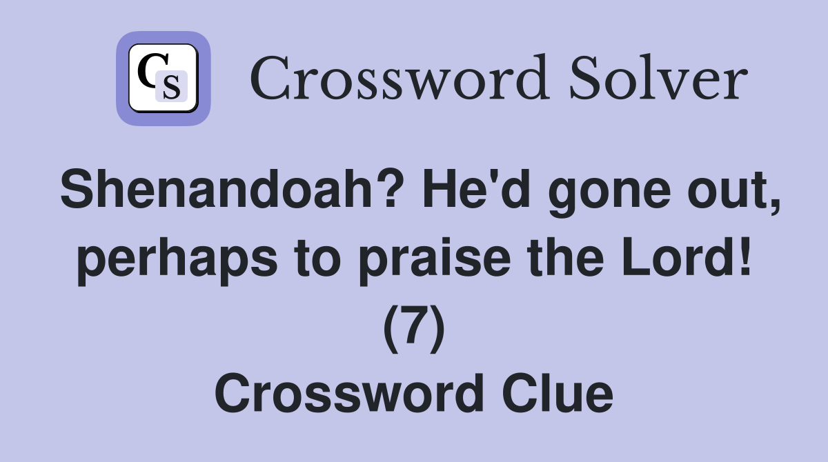 Shenandoah? He'd gone out, perhaps to praise the Lord! (7) Crossword Clue