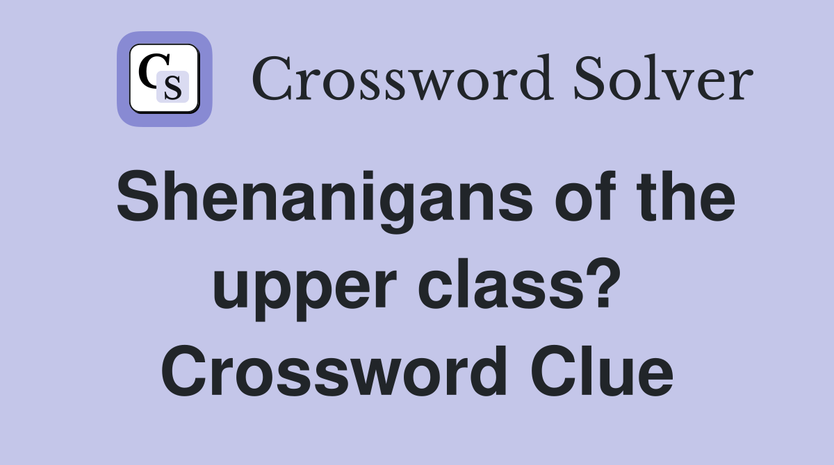 Shenanigans of the upper class? Crossword Clue