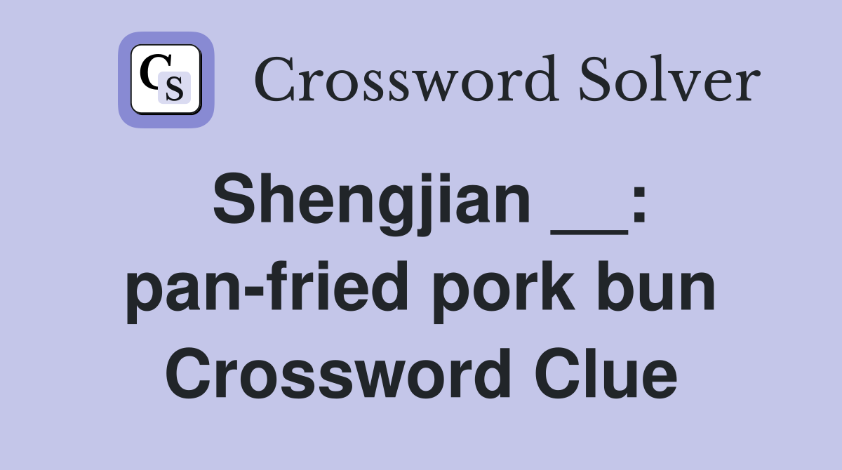 Shengjian __: pan-fried pork bun Crossword Clue