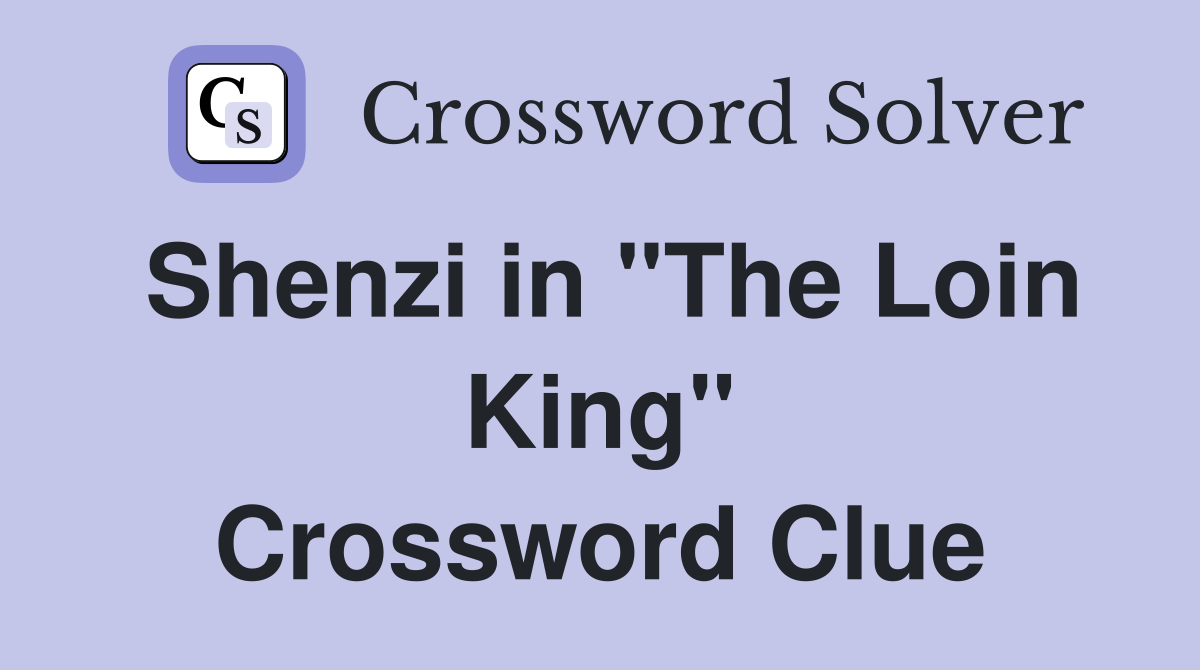 Shenzi in "The Loin King" Crossword Clue